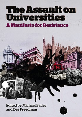 The Assault on Universities: A Manifesto for Resistance - Bailey, Michael (Editor), and Freedman, Des (Editor)