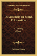 The Assembly or Scotch Reformation: A Comedy (1766)