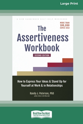 The Assertiveness Workbook: How to Express Your Ideas and Stand Up for Yourself at Work and in Relationships (16pt Large Print Edition) - Paterson, Randy J