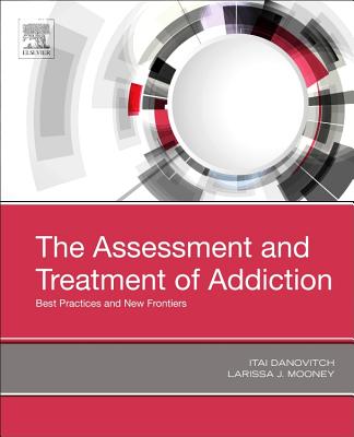The Assessment and Treatment of Addiction: Best Practices and New Frontiers - Danovitch, Itai (Editor), and Mooney, Larissa, MD (Editor)