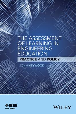 The Assessment of Learning in Engineering Education: Practice and Policy - Heywood, John