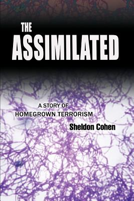 The Assimilated: A Story of Homegrown Terrorism - Cohen, Sheldon