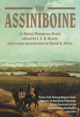 The Assiniboine: Forty-sixth Annual Report of the Bureau of American Ethnology to the Secretary of the Smithsonian Institution, 1928-1929 - Denig, Edwin Thompson, and Hewitt, J.N.B. (Editor), and Miller, David R. (Introduction by)