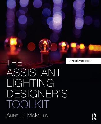 The Assistant Lighting Designer's Toolkit - McMills, Anne E