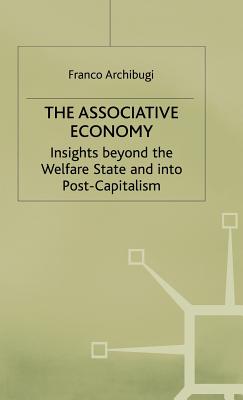 The Associative Economy: Insights beyond the Welfare State and into Post-Capitalism - Archibugi, Franco