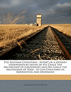 The Assyrian Christians: Report of a Journey Undertaken by Desire of His Grace the Archbishop of Canterbury and His Grace the Archbishop of York: To the Christians in Koordistan and Oroomiah Volume Talbot Collection of British Pamphlets