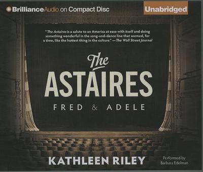 The Astaires: Fred & Adele - Riley, Kathleen, and Edelman, Barbara (Read by)