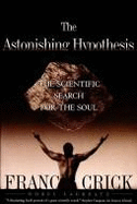 The Astonishing Hypothesis: Scientific Search for the Soul - Crick, Francis