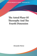 The Astral Plane Of Theosophy And The Fourth Dimension