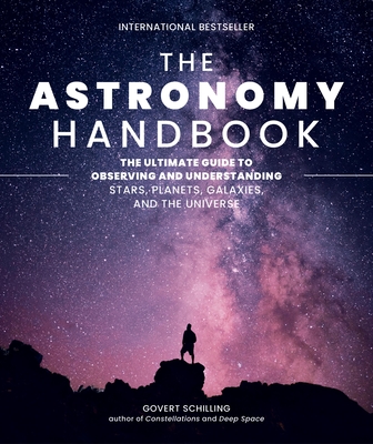 The Astronomy Handbook: The Ultimate Guide to Observing and Understanding Stars, Planets, Galaxies, and the Universe - Schilling, Govert