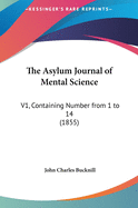 The Asylum Journal of Mental Science: V1, Containing Number from 1 to 14 (1855)