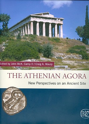 The Athenian Agora: New Perspectives on an Ancient Site - Camp II, John McK (Editor), and Mauzy, Craig A (Editor)