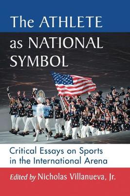 The Athlete as National Symbol: Critical Essays on Sports in the International Arena - Villanueva, Nicholas (Editor)