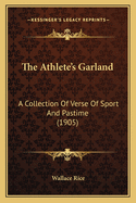 The Athlete's Garland: A Collection of Verse of Sport and Pastime (1905)