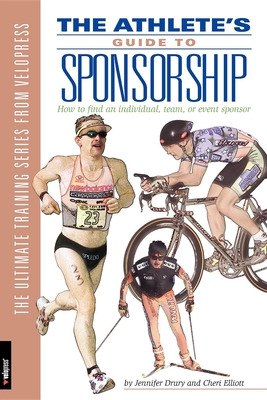 The Athlete's Guide to Sponsorship: How to Find an Individual, Team, or Event Sponsor - Drury, Jennifer, and Elliot, Cheri