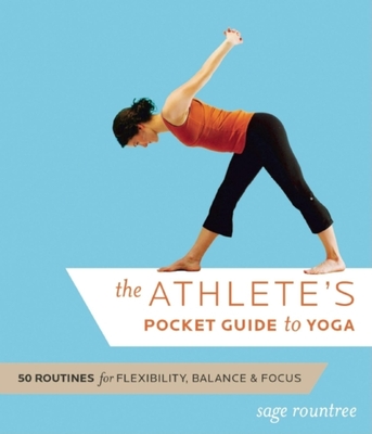 The Athlete's Pocket Guide to Yoga: 50 Routines for Flexibility, Balance, and Focus - Rountree, Sage