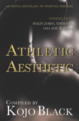 The Athletic Aesthetic: Five Erotic Tales of Sporting Prowess - Wu, Vanessa, and Emerald, and Fox, Lisa