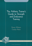 The Athletic Trainer's Guide to Strength and Endurance Training - Wiksten, Denise, PhD, Atc, and Peters, Carolyn A, Ma, Atc, CSCS