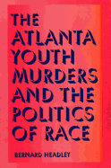 The Atlanta Youth Murders and the Politics of Race