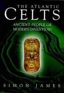 The Atlantic Celts: Ancient People or Modern Invention? - James, Simon