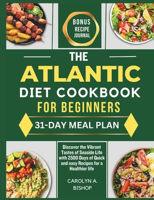 The Atlantic Diet Cookbook for Beginners: Discover the Vibrant Tastes of Seaside Life with 2500 Days of Quick and easy Recipes for a Healthier life - Bishop, Carolyn A