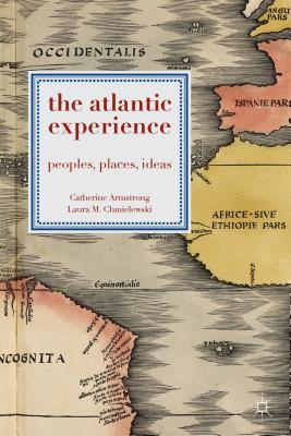 The Atlantic Experience: Peoples, Places, Ideas - Armstrong, Catherine, Dr., and Chmielewski, Laura M.