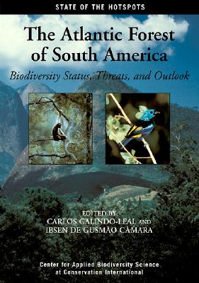 The Atlantic Forest of South America: Biodiversity Status, Threats, and Outlook Volume 1 - Galindo-Leal, Carlos (Editor), and Conservation International/Center for Applied Biodiversity Science, and Camara, Ibsen de...