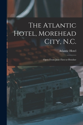 The Atlantic Hotel, Morehead City, N.C.: Open From June First to October - Atlantic Hotel (Morehead City, N C ) (Creator)