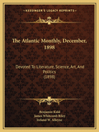 The Atlantic Monthly, December, 1898: Devoted To Literature, Science, Art, And Politics (1898)