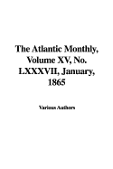 The Atlantic Monthly, Volume XV, No. LXXXVII, January, 1865