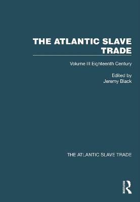 The Atlantic Slave Trade: Volume III Eighteenth Century - Black, Jeremy (Editor)