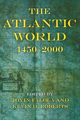 The Atlantic World: 1450a 2000 - Falola, Toyin (Editor), and Roberts, Kevin D (Editor)