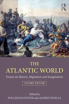 The Atlantic World: Essays on Slavery, Migration, and Imagination - Klooster, Willem (Editor), and Padula, Alfred (Editor)