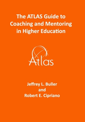 The ATLAS Guide to Coaching and Mentoring in Higher Education - Cipriano, Robert E, and Buller, Jeffrey L