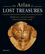 The Atlas of Lost Treasures: Rediscover Ancient Wonders from Around the World - Levy, Joel