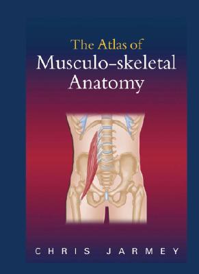 The Atlas of Musculo-Skeletal Anatomy - Jarmey, Chris