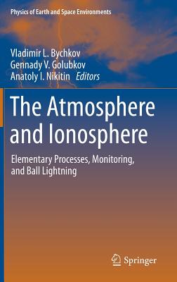 The Atmosphere and Ionosphere: Elementary Processes, Monitoring, and Ball Lightning - Bychkov, Vladimir L (Editor), and Russian Academy of Sciences (Editor)