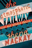 The Atmospheric Railway: New and Selected Stories