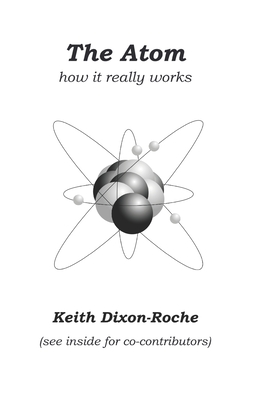 The Atom: How it really works - Dixon-Roche, Keith