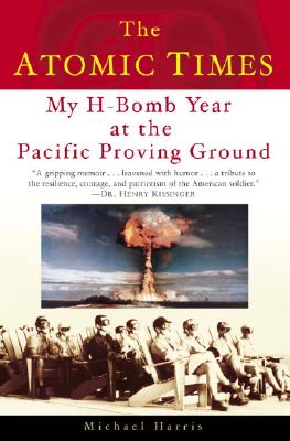 The Atomic Times: My H-Bomb Year at the Pacific Proving Ground - Harris, Michael