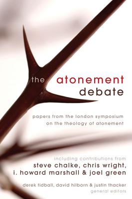 The Atonement Debate: Papers from the London Symposium on the Theology of Atonement - Tidball, Derek (Editor), and Hilborn, David (Editor), and Thacker, Justin (Editor)