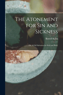 The Atonement for Sin and Sickness; Or, a Full Salvation for Soul and Body