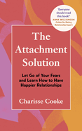 The Attachment Solution: Let Go of Your Fears and Learn How to Have Happier Relationships