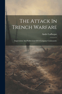 The Attack In Trench Warfare: Impressions And Reflections Of A Company Commander
