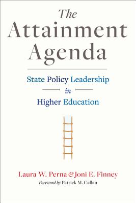 The Attainment Agenda: State Policy Leadership in Higher Education - Perna, Laura W., and Finney, Joni E., and Callan, Patrick M. (Foreword by)