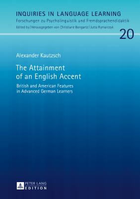 The Attainment of an English Accent: British and American Features in Advanced German Learners - Bongartz, Christiane, and Kautzsch, Alexander