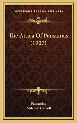 The Attica of Pausanias (1907) - Pausanias, and Carroll, Mitchell (Editor)