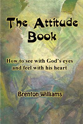 The Attitude Book -- How to see with God's eyes and feel with His heart - Corrigan, Paul (Editor), and Williams, Brenton