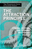 The Attraction Principle: Finding, Keeping, and Teaming Passionate People