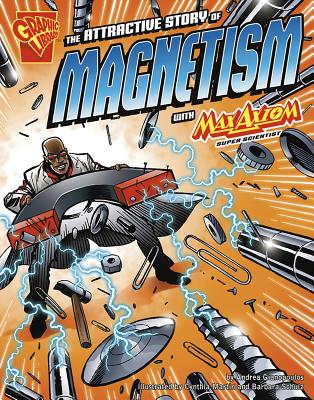 The Attractive Story of Magnetism with Max Axiom, Super Scientist - Gianopoulos, Andrea, and Schulz, Barbara